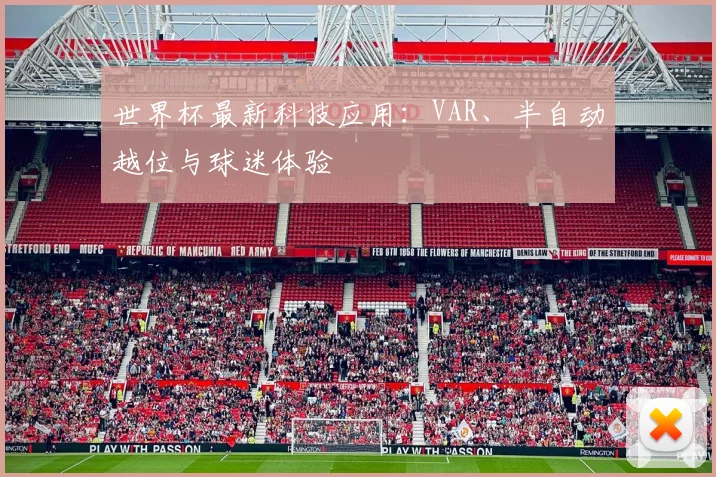世界杯最新科技应用：VAR、半自动越位与球迷体验