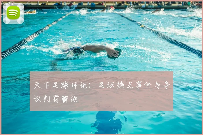 天下足球评论:足坛热点事件与争议判罚解读