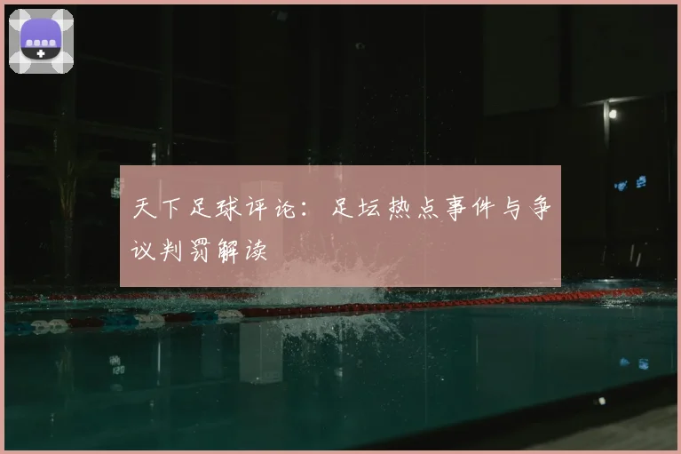 天下足球评论:足坛热点事件与争议判罚解读