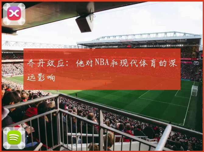 乔丹效应:他对NBA和现代体育的深远影响